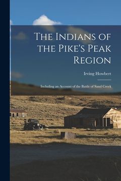 portada The Indians of the Pike's Peak Region: Including an Account of the Battle of Sand Creek (in English)