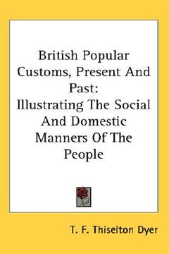 portada british popular customs, present and past: illustrating the social and domestic manners of the people (en Inglés)