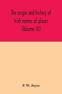 portada The origin and history of Irish names of places (Volume III) (in English)