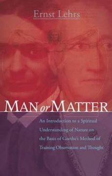 portada Man or Matter: Introduction to a Spiritual Understanding of Nature on the Basis of Goethe's Method of Training Observation and Though (in English)