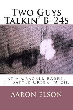 portada Two Guys Talkin' B-24s: at a Cracker Barrel in Battle Creek, Mich. (en Inglés)