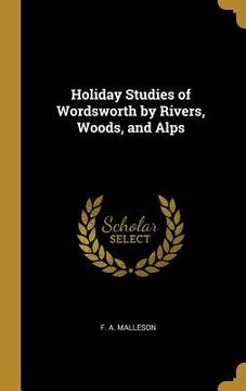 portada Holiday Studies of Wordsworth by Rivers, Woods, and Alps (en Inglés)