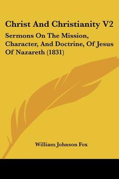 portada christ and christianity v2: sermons on the mission, character, and doctrine, of jesus of nazareth (1831) (in English)