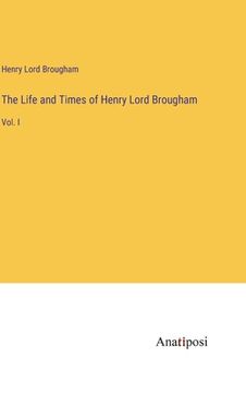portada The Life and Times of Henry Lord Brougham: Vol. I (en Inglés)