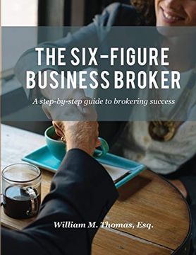 portada The Six-Figure Business Broker: A Step-By-Step Guide to Brokering Success (en Inglés)