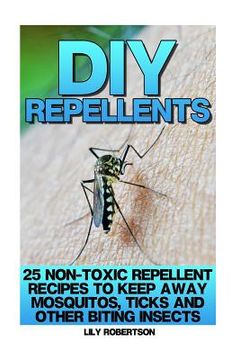 portada DIY Repellents: 25 Non-Toxic Repellent Recipes to Keep Away Mosquitos, Ticks and Other Biting Insects (en Inglés)