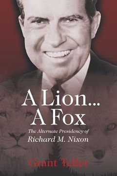 portada A Lion . . . A Fox: The Alternate Presidency of Richard M. Nixon (in English)