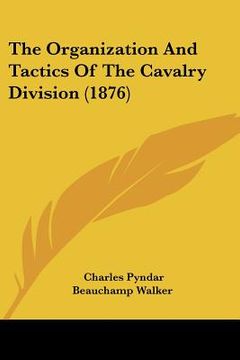 portada the organization and tactics of the cavalry division (1876) (en Inglés)