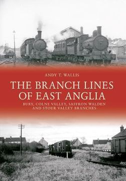 portada The Branch Lines of East Anglia: Bury, Colne Valley, Saffron Walden and Stour Valley Branches (en Inglés)