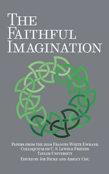 portada The Faithful Imagination: Papers from the 2018 Frances White Ewbank Colloquium on C.S. Lewis & Friends (en Inglés)