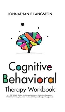 portada Cognitive Behavioral Therapy Workbook: 50+ CBT Skills & Guided Mindfulness Meditations For Anxiety, Depression, OCD, Overthinking, Insomnia, Emotional (en Inglés)