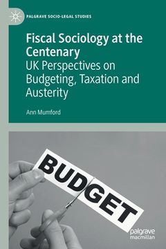 portada Fiscal Sociology at the Centenary: UK Perspectives on Budgeting, Taxation and Austerity (en Inglés)
