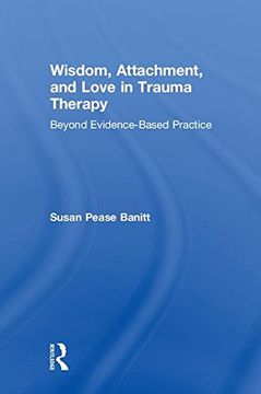 portada Wisdom, Attachment, and Love in Trauma Therapy: Beyond Evidence-Based Practice 