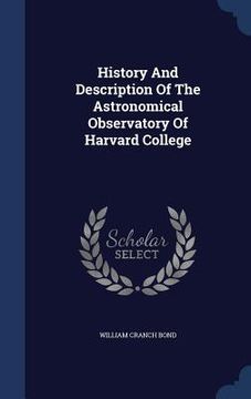portada History And Description Of The Astronomical Observatory Of Harvard College (in English)