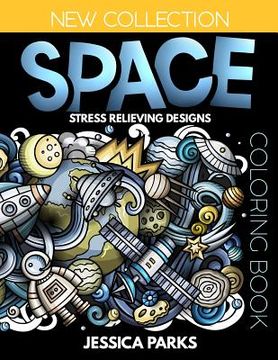 portada Space Coloring Book: Stress Relieving Space Designs for Anger Release, Relaxation and Meditation, for Kids, Teens and Adults (en Inglés)