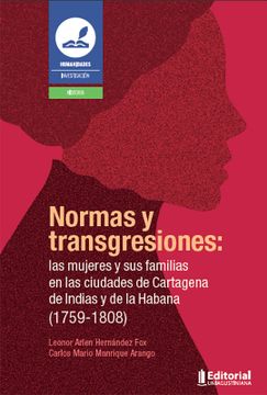 portada NORMAS Y TRANSGRESIONES: LAS MUJERES Y SUS FAMILIAS EN LAS CIUDADES DE CARTAGENA DE INDIAS Y DE LA HABANA (1759-1808)