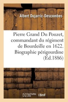 portada Pierre Grand Du Pouzet, Commandant Du Régiment de Bourdeille En 1622. Biographie Périgourdine (en Francés)