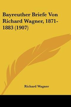 portada bayreuther briefe von richard wagner, 1871-1883 (1907) (in English)