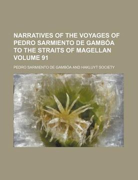 portada narratives of the voyages of pedro sarmiento de gamb a to the straits of magellan volume 91