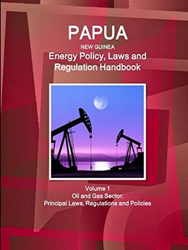 portada Papua new Guinea Energy Policy, Laws and Regulation Handbook Volume 1 oil and gas Sector: Principal Laws, Regulations and Policies (World Business and Investment Library) (en Inglés)