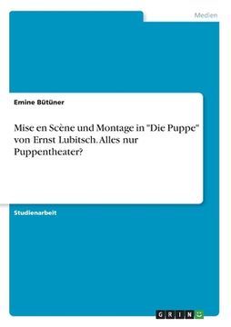 portada Mise en Scène und Montage in "Die Puppe" von Ernst Lubitsch. Alles nur Puppentheater? (en Alemán)