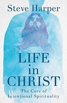 portada Life in Christ: The Core of Intentional Spirituality (en Inglés)