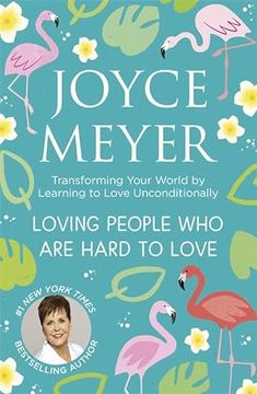 portada Loving People who are Hard to Love: Transforming Your World by Learning to Love Unconditionally