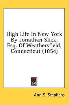 portada high life in new york by jonathan slick, esq. of weathersfield, connecticut (1854) (in English)