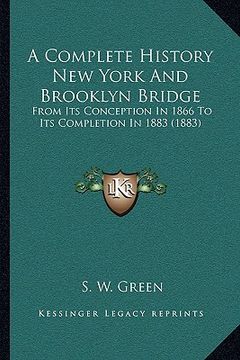 portada a complete history new york and brooklyn bridge: from its conception in 1866 to its completion in 1883 (1883) (en Inglés)