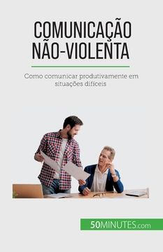 portada Comunicação Não-Violenta: Como comunicar produtivamente em situações difíceis (en Portugués)