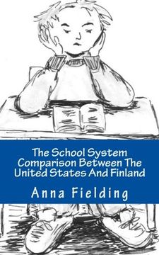 portada The School System Comparison Between The United States And Finland: What are the differences? Why Finns score higher in international tests? Why the ... their knowledge in real life situations? (en Inglés)