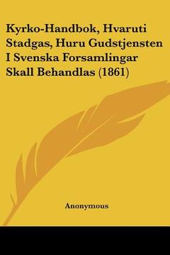portada kyrko-handbok, hvaruti stadgas, huru gudstjensten i svenska forsamlingar skall behandlas (1861) (in English)