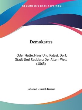 portada Demokrates: Oder Hutte, Haus Und Palast, Dorf, Stadt Und Residenz Der Altem Welt (1863) (en Alemán)