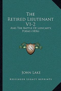 portada the retired lieutenant v1-2 the retired lieutenant v1-2: and the battle of loncarty, poems (1836) and the battle of loncarty, poems (1836) (en Inglés)