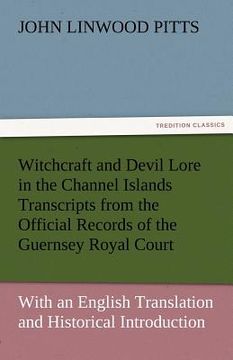 portada witchcraft and devil lore in the channel islands transcripts from the official records of the guernsey royal court, with an english translation and hi (en Inglés)