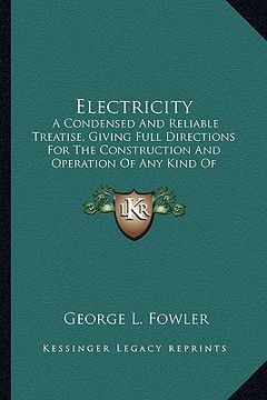 portada electricity: a condensed and reliable treatise, giving full directions foa condensed and reliable treatise, giving full directions (en Inglés)