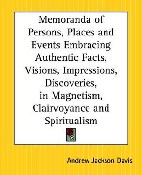 portada memoranda of persons, places and events embracing authentic facts, visions, impressions, discoveries, in magnetism, clairvoyance and spiritualism (in English)