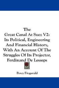 portada the great canal at suez v2: its political, engineering and financial history, with an account of the struggles of its projector, ferdinand de less (en Inglés)
