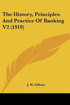 portada the history, principles and practice of banking v2 (1919) (en Inglés)