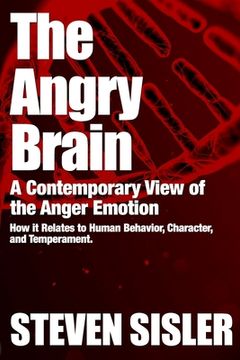 portada The Angry Brain: A contemporary view of the anger emotion and how it relates to human behavior, character, and temperament (en Inglés)