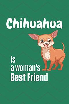 portada Chihuahua is a Woman's Best Friend: For Chihuahua dog Fans (en Inglés)