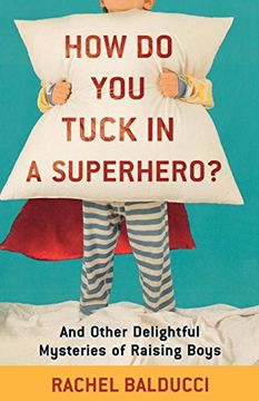 portada How do you Tuck in a Superhero? And Other Delightful Mysteries of Raising Boys (en Inglés)