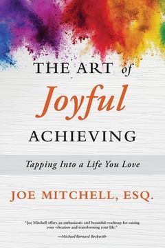 portada The Art of Joyful Achieving: Tapping into a Life you Love (en Inglés)