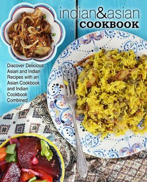 portada Indian & Asian Cookbook: Discover Delicious Asian and Indian Recipes with an Asian Cookbook and Indian Cookbook Combined (en Inglés)