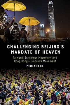 portada Challenging Beijing's Mandate of Heaven: Taiwan's Sunflower Movement and Hong Kong's Umbrella Movement (en Inglés)