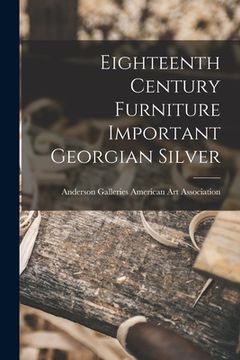 portada Eighteenth Century Furniture Important Georgian Silver (en Inglés)