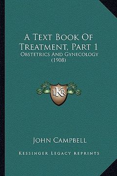 portada a text book of treatment, part 1: obstetrics and gynecology (1908) (en Inglés)