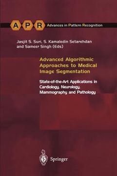 portada Advanced Algorithmic Approaches to Medical Image Segmentation: State-Of-The-Art Applications in Cardiology, Neurology, Mammography and Pathology (en Inglés)