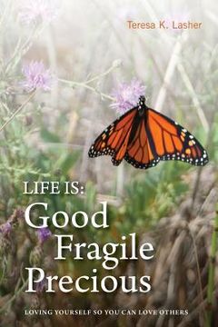 portada Life is Good Fragile Precious: Loving yourself so you can love others (en Inglés)