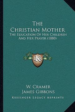 portada the christian mother: the education of her children and her prayer (1880) (en Inglés)